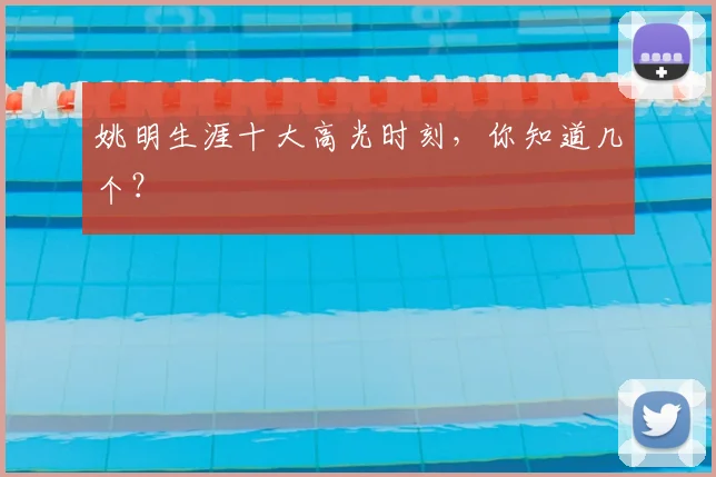 姚明生涯十大高光时刻，你知道几个？